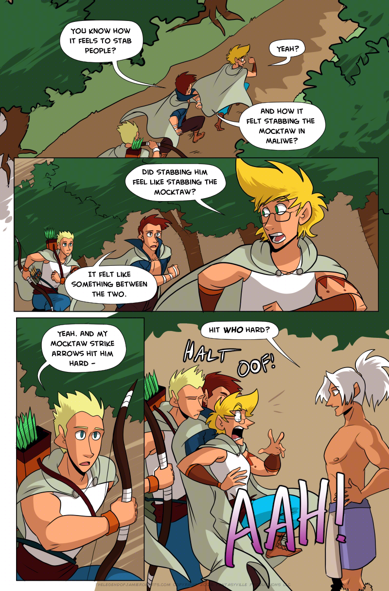 PAGE 315

Panel 1: Wide panel. From above we see Jamie leading as they, Thomas, and Daniel are running down the path through the woods.

Thomas says, "You know how it feels to stab people?"

"Yeah?" says Jamie.

"And how it felt stabbing the Mocktaw in Maliwe?"

Panel 2: Wide panel. Jamie runs towards the viewer and looks over zer shoulder and says, "Did stabbing him feel like stabbing the Mocktaw?"

Thomas, behind Jamie, says, "It felt like something between the two."

Panel 3: Tall panel. Medium shot of Daniel. He says, "Yeah. And my Mocktaw Strike arrows hit him hard - "

Panel 4: Odinon appears in frame and asks, "Hit WHO hard?"

Jamie screams and stops mid-run, causing Thomas and Daniel to thud into their back with a HALT and an OOF!